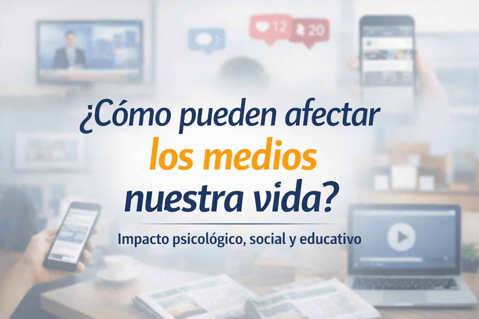 magen de portada del artículo “¿Cómo pueden afectar los medios nuestra vida? Impacto psicológico, social y educativo”, con fondo difuminado de televisión, teléfono móvil, laptop y redes sociales, representando el ecosistema mediático digital.